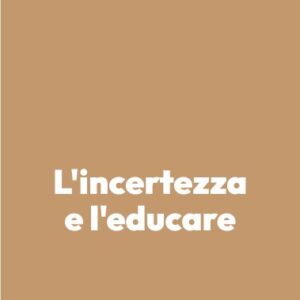 L’incertezza e l’educare