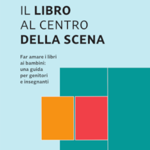 Il libro al centro della scena. Far amare i libri ai bambini: una guida per genitori e insegnanti “