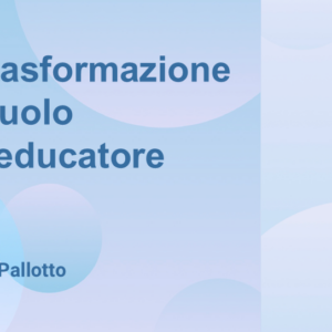 La trasformazione del ruolo dell'educatore